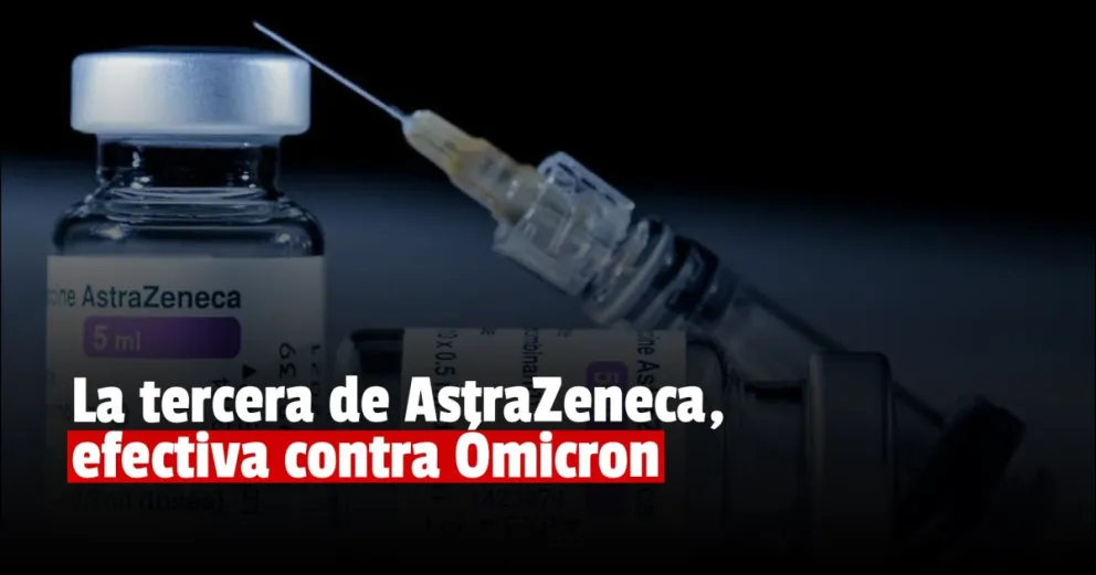 AstraZeneca anunció que su tercera dosis aumenta los anticuerpos contra la variante Ómicron