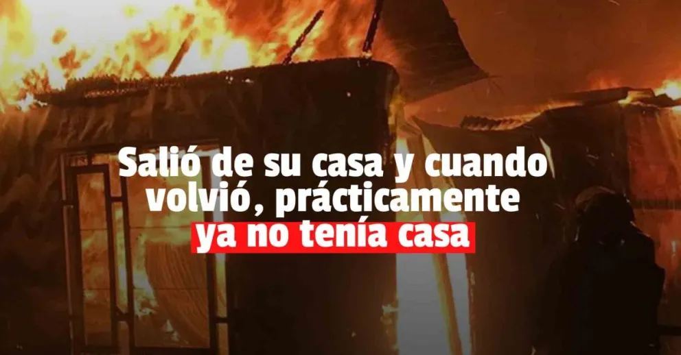 Se fue a trabajar y cuando volvió se le había incendiado la casa