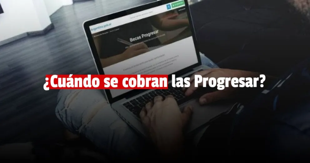 Becas Progresar: ¿cuándo se cobran y cuáles son los nuevos montos?