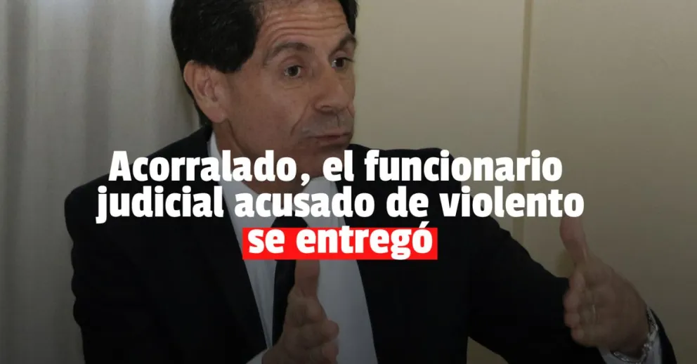 Se entregó el funcionario judicial denunciado por violento 
