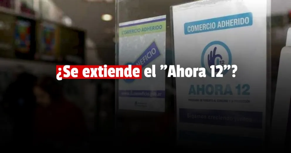 Aceleran diálogo con los bancos para renovar el "Ahora 12"