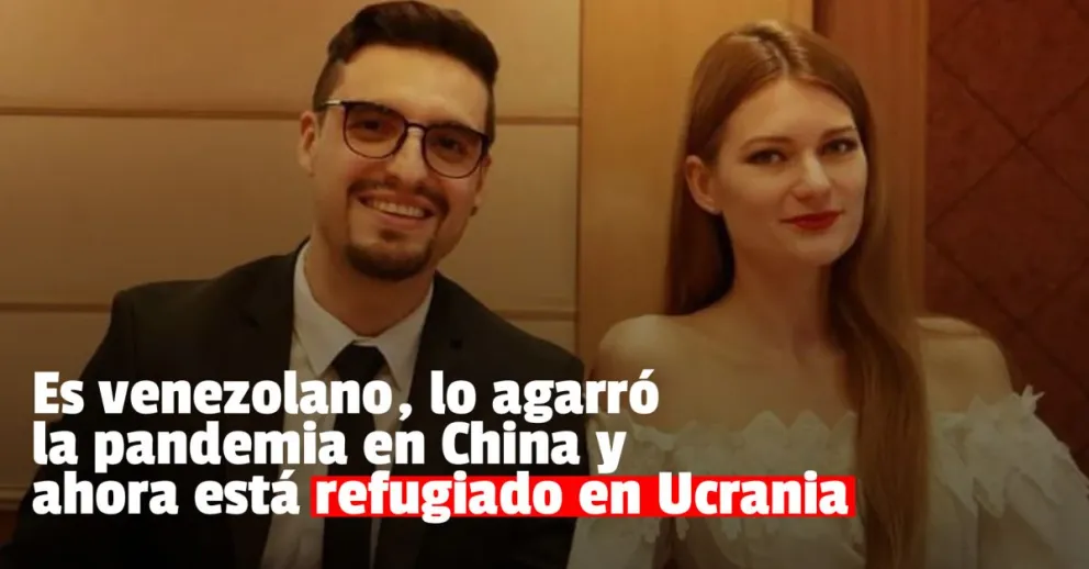 Es venezolano, lo agarró la pandemia en China y ahora está refugiado en Ucrania