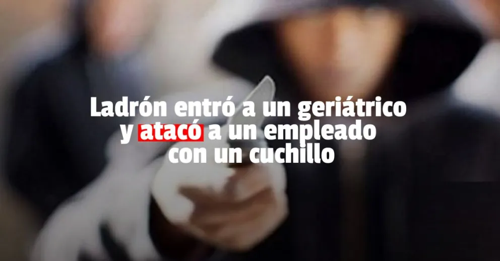Delincuente entró a un geriátrico y atacó a un enfermero