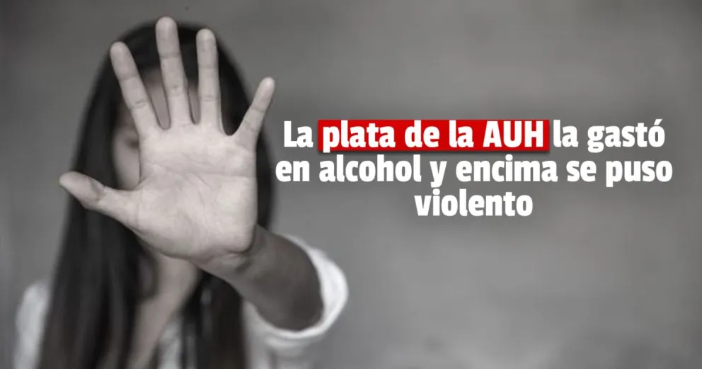 Se gastó el dinero de la AUH en alcohol y golpeó a su pareja cuando esta se lo recriminó
